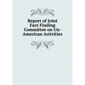

Книга Report of Joint Fact-Finding Committee on Un-American Activities