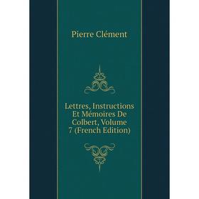 

Книга Lettres, Instructions Et Mémoires De Colbert, Volume 7