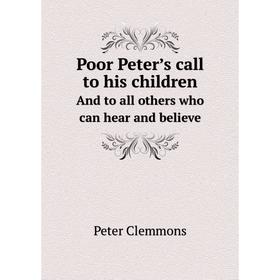 

Книга Poor Peter’s call to his children And to all others who can hear and believe