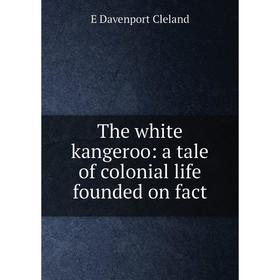 

Книга The white kangeroo: a tale of colonial life founded on fact