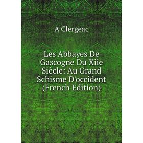 

Книга Les Abbayes De Gascogne Du Xiie Siècle: Au Grand Schisme D'occident