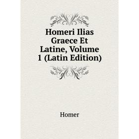 

Книга Homeri Ilias Graece Et Latine, Volume 1 (Latin Edition)