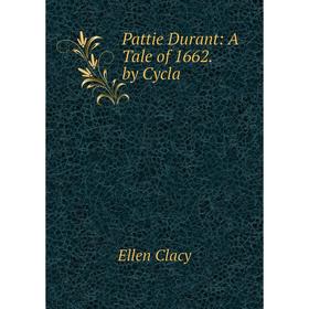 

Книга Pattie Durant: A Tale of 1662. by Cycla