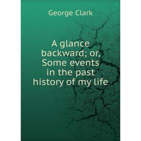 

Книга A glance backward; or, Some events in the past history of my life