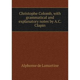 

Книга Christophe Colomb, with grammatical and explanatory notes by A.C. Clapin