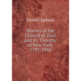 

Книга History of the Church of Zion and St. Timothy of New York, 1797-1894