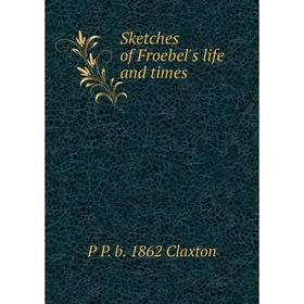 

Книга Sketches of Froebel's life and times