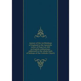 

Книга Answer of the Archbishops of England to the Apostolic Letter of Pope Leo XIII on English ordinations