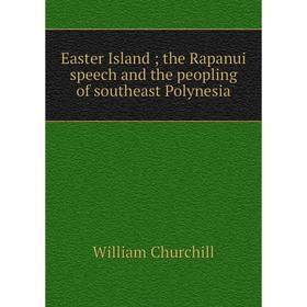 

Книга Easter Island; the Rapanui speech and the peopling of southeast Polynesia