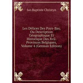 

Книга Les Délices Des Pays-Bas, Ou Description Géographique Et Historique Des Xvii Provinces Belgiques, Volume 4