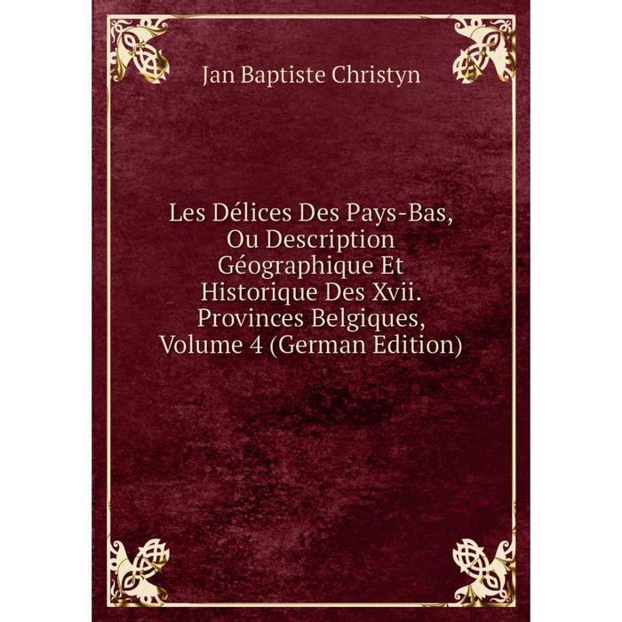 фото Книга les délices des pays-bas, ou description géographique et historique des xvii provinces belgiques, volume 4 nobel press