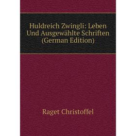 

Книга Huldreich Zwingli: Leben Und Ausgewählte Schriften (German Edition)