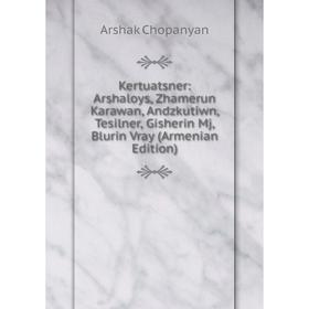

Книга Kertuatsner: Arshaloys, Zhamerun Karawan, Andzkutiwn, Tesilner, Gisherin Mj, Blurin Vray (Armenian Edition)