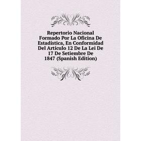 

Книга Repertorio Nacional Formado Por La Oficina De Estadística, En Conformidad Del Artículo 12 De La Lei De 17 De Setiembre De 1847 (Spanish Edition)