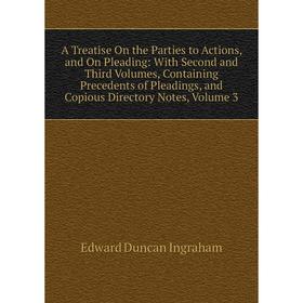 

Книга A Treatise On the Parties to Actions, and On Pleading: With Second and Third Vols, Containing Precedents of Pleadings