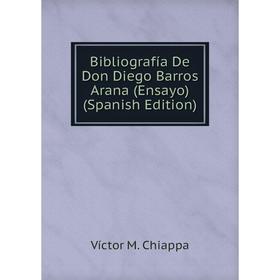 

Книга Bibliografía De Don Diego Barros Arana (Ensayo) (Spanish Edition)