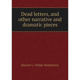 

Книга Dead letters, and other narrative and dramatic pieces
