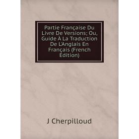 

Книга Partie Française Du Livre De Versions; Ou, Guide À La Traduction de l'Anglais en français