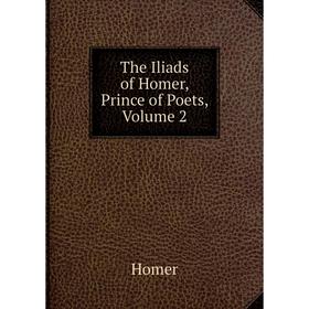 

Книга The Iliads of Homer, Prince of Poets, Volume 2
