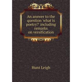 

Книга An answer to the question 'what is poetry' including remarks on versification