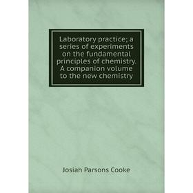 

Книга Laboratory practice; a series of experiments on the fundamental principles of chemistry A companion volume to the new chemistry