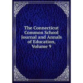 

Книга The Connecticut Common School Journal and Annals of Education, Volume 9