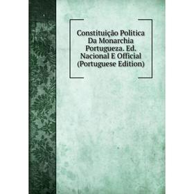 

Книга Constituição Politica Da Monarchia Portugueza. Ed. Nacional E Official (Portuguese Edition)