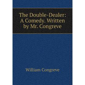 

Книга The Double-Dealer: A Comedy. Written by Mr. Congreve
