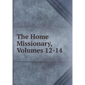 

Книга The Home Missionary, Volumes 12-14