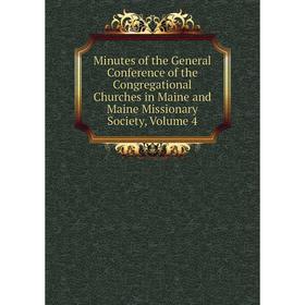 

Книга Minutes of the General Conference of the Congregational Churches in Maine and Maine Missionary Society, Volume 4