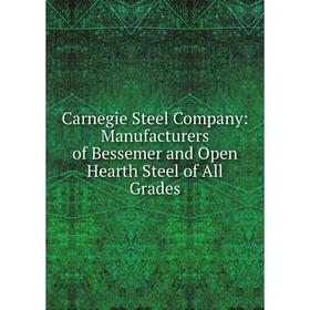 

Книга Carnegie Steel Company: Manufacturers of Bessemer and Open Hearth Steel of All Grades