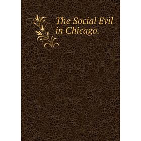 

Книга The Social Evil in Chicago.