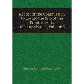 

Книга Report of the Commission to Locate the Site of the Frontier Forts of Pennsylvania, Volume 2