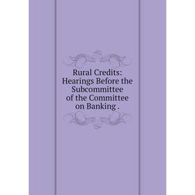 

Книга Rural Credits: Hearings Before the Subcommittee of the Committee on Banking.