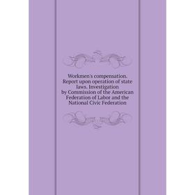 

Книга Workmen's compensation. Report upon operation of state laws