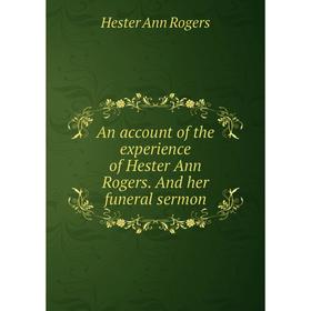 

Книга An account of the experience of Hester Ann Rogers. And her funeral sermon