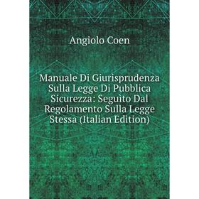 

Книга Manuale Di Giurisprudenza Sulla Legge Di Pubblica Sicurezza: Seguìto Dal Regolamento Sulla Legge Stessa