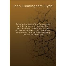 

Книга Rosbrugh, a tale of the Revolution, or, Life, labors and death of Rev. John Rosbrugh microform