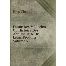 

Книга Faune Des Médecins Ou Histoire Des Abnimaux & De Leurs Produits, Volume 5