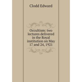 

Книга Occultism: two lectures delivered in the Royal institution on May 17 and 24, 1921