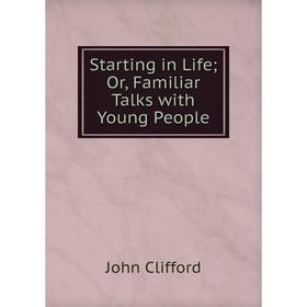 

Книга Starting in Life; Or, Familiar Talks with Young People