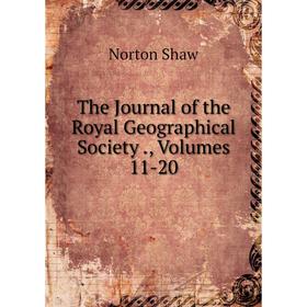 

Книга The Journal of the Royal Geographical Society., Volumes 11-20
