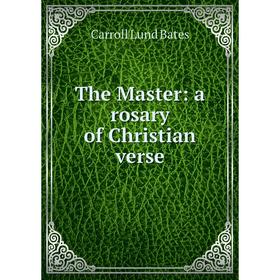 

Книга The Master: a rosary of Christian verse