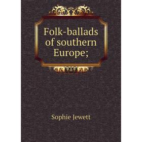 

Книга Folk-ballads of southern Europe
