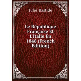 

Книга Le République Française Et L'Italie En 1848