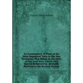 

Книга An Examination of Some of the More Important Texts in the New Testament That Relate to the Deity of Our Lord Jesus Christ, with Special Referenc