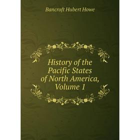 

Книга History of the Pacific States of North America, Volume 1