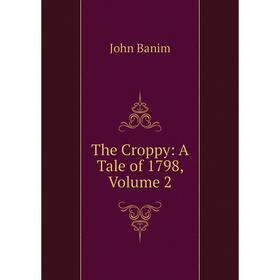 

Книга The Croppy: A Tale of 1798, Volume 2