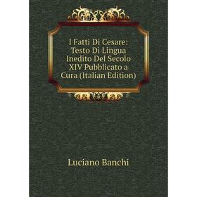

Книга I Fatti Di Cesare: Testo Di Lingua Inedito Del Secolo XIV Pubblicato a Cura (Italian Edition)