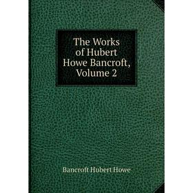 

Книга The Works of Hubert Howe Bancroft, Volume 2